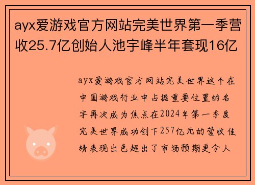 ayx爱游戏官方网站完美世界第一季营收25.7亿创始人池宇峰半年套现16亿背后的秘密